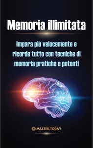  Master Today et  James Einstein - Memoria illimitata: Impara più velocemente e ricorda tutto con tecniche di memoria pratiche e potenti.