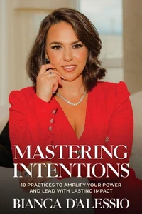 Mastering Intentions: 10 Practices to Amplify Your Power and Lead with Lasting Impact