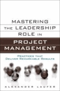 Mastering the Leadership Role in Project Management - Practices That Deliver Remarkable Results.