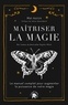 Mat Auryn - Maîtriser la magie - Le manuel complet pour augmenter la puissance de votre magie.