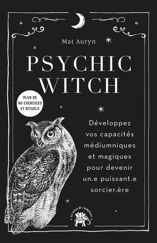 Psychic Witch. Développez vos capacités médiumniques et magiques pour devenir un.e puissant'.e sorcier.ère. Plus de 90 exercices et rituels