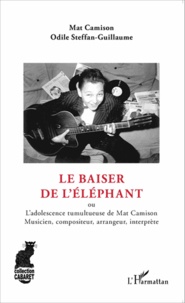 Mat Camison et Odile Steffan-Guillaume - Le baiser de l'éléphant - L'adolescence tumultueuse de Mat Camison, musicien, compositeur, arrangeur, interprète.