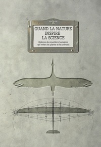 Mat Fournier - Quand la nature inspire la science - Histoire des inventions humaines qui imitent les plantes et les animaux.