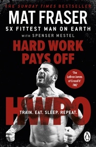 Mat Fraser - Hard Work Pays Off - Transform Your Body and Mind with CrossFit’s Five-Time Fittest Man on Earth.