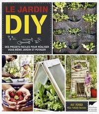 Mat Pember et Dillon Seitchik-Reardon - Le jardin DIY - Des projets faciles pour réaliser vous-mêmes jardin et potager.