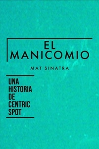 Mat Sinatra - El Manicomio - Una Historia de Centric Spot.