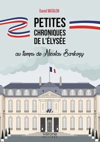 Petites chroniques de l'Elysée au temps de Nicolas Sarkozy
