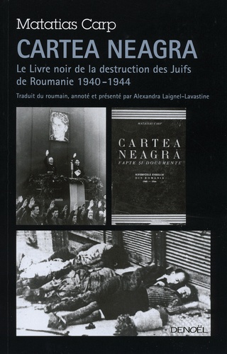 Matatias Carp - Cartea neagra - Le Livre noir sur la destruction des Juifs de Roumanie (1940-1944).