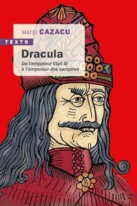 Matei Cazacu - Dracula - De l'empaleur Vlad III à l'empereur des vampires.