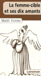 Matéi Viesniec - La femme-cible et ses dix amants - Anciennement un jour vous finirez à la foire.