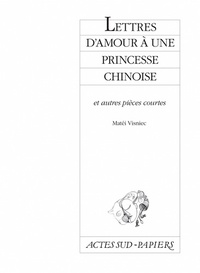 Matéi Visniec - Lettres d'amour à une princesse chinoise - Et autres pièces courtes.