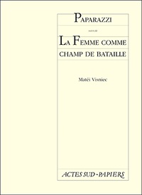 Matéi Visniec - Paparazzi Suivi De La Femme Comme Champ De Bataille.