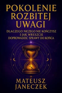 Pokolenie Rozbitej Uwagi – Dlaczego niczego nie kończysz i jak wreszcie doprowadzić sprawy do końca