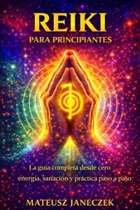 Reiki para principiantes – La guía completa desde cero energía, sanación y práctica paso a paso
