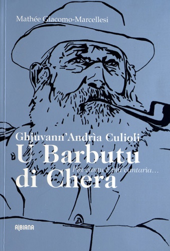 Mathée Giacomo-Marcellesi - U Barbutu di Chera - Ghjuvann'Andria Culioli, piu cantu è piu cantaria... Edition bilingue français-corse.