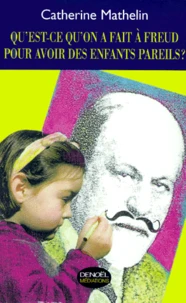 Qu'Est-Ce Qu'On A Fait A Freud Pour Avoir Des Enfants Pareils ? Notes Aux Parents Epris De Psychanalyse