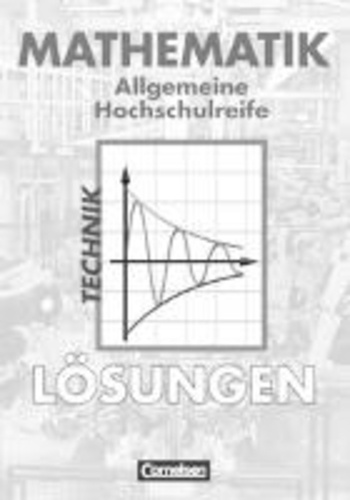 Mathematik Allgemeine Hochschulreife Technische Richtung. Lösungen zum Schülerbuch.