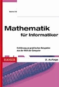 Mathematik für Informatiker - Einführung an praktischen Beispielen aus der Welt der Computer.