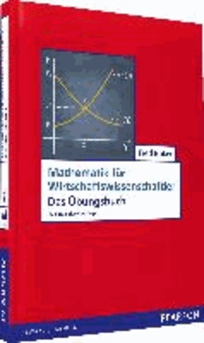 Mathematik für Wirtschaftswissenschaftler - Das Übungsbuch.