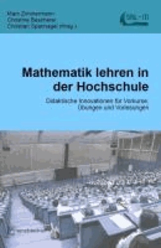Mathematik lehren in der Hochschule - Didaktische Innovationen für Vorkurse, Übungen und Vorlesungen.