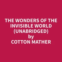 The Wonders of the Invisible World (Unabridged)
