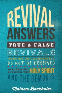 Revival Answers, True and False Revivals, Genuine or Counterfeit: Do Not Be Deceived, Discerning Between the Holy Spirit and the Demonic