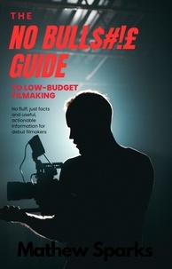  Mathew Spark - The No Bull$#!£ Guide to Low Budget Filmaking - No Bull Guides.