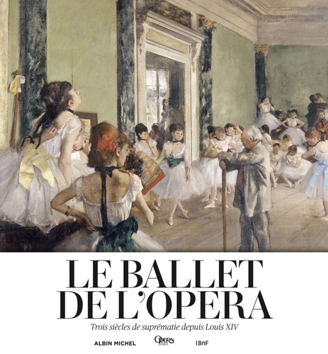 Le ballet de l'Opéra. Trois siècles de suprématie depuis Louis XIV - Occasion