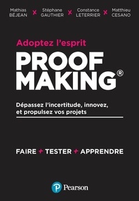 Mathias Bejean et Stéphane Gauthier - Adoptez l'esprit Proofmaking - Dépassez l'incertitude, innovez et propulsez vos projets.