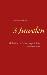 Mathias Bellmann - 3 Juwelen - Buddhistische Dharmagedichte von Mathias.