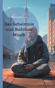 Mathias Bellmann - Das Geheimnis von Buddhas Musik.