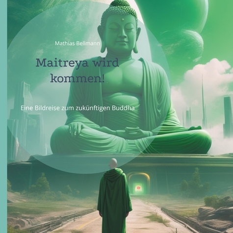 Maitreya wird kommen!. Eine Bildreise zum zukünftigen Buddha