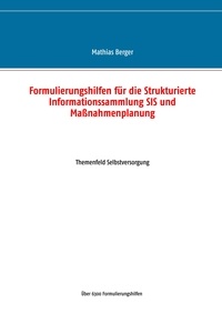 Mathias Berger - Formulierungshilfen für die Strukturierte Informationssammlung SIS und Maßnahmenplanung - Themenfeld Selbstversorgung.