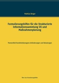 Mathias Berger - Formulierungshilfen für die Strukturierte Informationssammlung SIS und Maßnahmenplanung - Themenfeld krankheitsbezogene Anforderungen und Belastungen.
