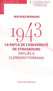 Mathias Bernard - 1943 - La rafle de l'université de Strasbourg repliée à Clermont-Ferrand.