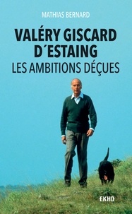 Mathias Bernard - Valéry Giscard d'Estaing - Les ambitions déçues.