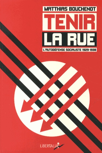 Mathias Bouchenot - Tenir la rue - L'autodéfense socialiste 1929-1938.