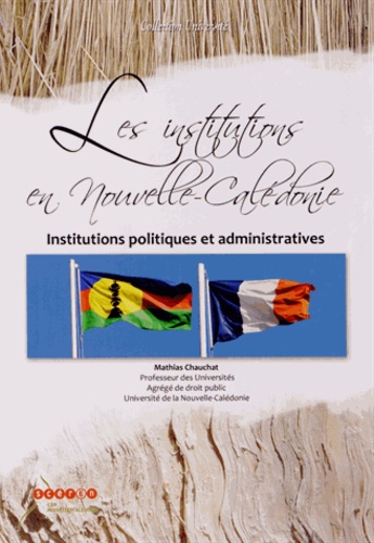 Mathias Chauchat - Les institutions en Nouvelle-Calédonie - Institutions politiques et administratives.