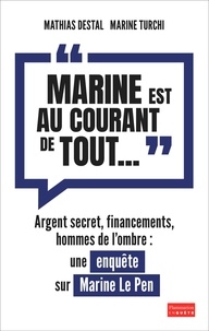 Mathias Destal et Marine Turchi - "Marine est au courant de tout..." - Argent secret, financements et hommes de l'ombre, une enquête sur Marine Le Pen.