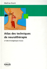 Mathias Dosch - ATLAS DES TECHNIQUES DE NEURALTHERAPIE A L'AIDE D'ANALGESIQUES LOCAUX.