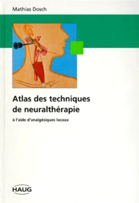 ATLAS DES TECHNIQUES DE NEURALTHERAPIE A L'AIDE D'ANALGESIQUES LOCAUX
