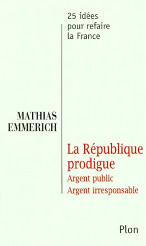 La Republique Prodigue. Argent Public, Argent Irresponsable - Occasion