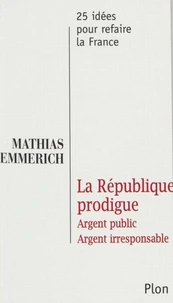 La Republique Prodigue. Argent Public, Argent Irresponsable
