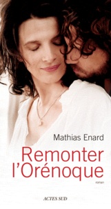 Mathias Enard - Remonter l'Orénoque.