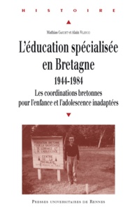 Mathias Gardet et Alain Vilbrod - L'éducation spécialisée en Bretagne, 1944-1984 - Les coordinations bretonnes pour l'enfance et l'adolescence inadaptées.