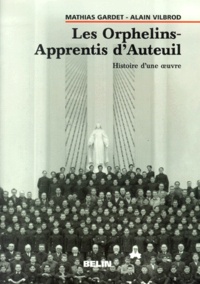 Mathias Gardet et Alain Vilbrod - Les Orphelins-Apprentis D'Auteuil. Histoire D'Une Oeuvre.