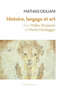 Mathias Giuliani - Histoire, langage et art chez Walter Benjamin et Martin Heidegger.