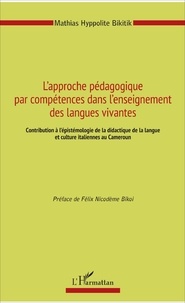 Mathias Hyppolite Bikitik - L'approche pédagogique par compétences dans l'enseignement des langues vivantes - Contribution à l'épistémologie de la didactique de la langue et culture italiennes au Cameroun.