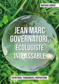 Mathias Leboeuf - Jean Marc Governatori, écologiste inclassable - Entretiens, témoignages, propositions.