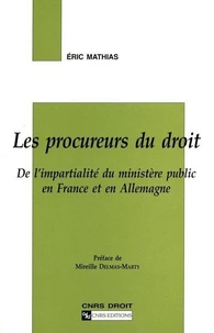 Les Procureurs Du Droit. De L'Impartialite Du Ministere Public En France Et En Allemagne